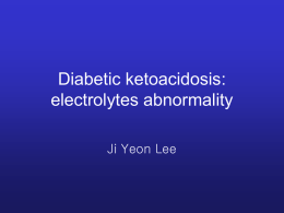 Diabetic ketoacidosis: electrolytes abnormality Ji Yeon Lee case • CC: altered mental status • HPI: 31yo Hispanic woman without significant medical history brought to ER.