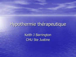 Hypothermie thérapeutique Keith J Barrington CHU Ste Justine Introduction • HIE: Encéphalopathie hypoxique-ischémique,  une cause majeure de morbidité neurologique chez les enfants à terme. • 2-4/1000