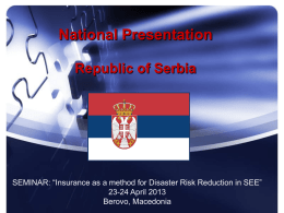National Presentation Republic of Serbia  SEMINAR: “Insurance as a method for Disaster Risk Reduction in SEE” 23-24 April 2013 Berovo, Macedonia.