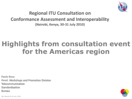 Regional ITU Consultation on Conformance Assessment and Interoperability (Nairobi, Kenya, 30-31 July 2010)  Highlights from consultation event for the Americas region  Paolo Rosa Head, Workshops and.