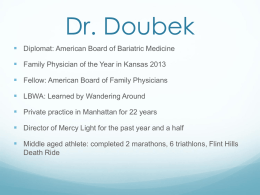 Dr. Doubek  Diplomat: American Board of Bariatric Medicine   Family Physician of the Year in Kansas 2013  Fellow: American Board of.