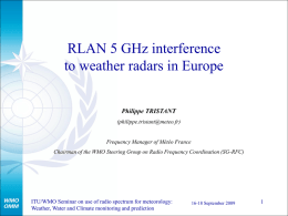 RLAN 5 GHz interference to weather radars in Europe Philippe TRISTANT (philippe.tristant@meteo.fr)  Frequency Manager of Météo France Chairman of the WMO Steering Group on Radio.