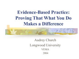 Evidence-Based Practice: Proving That What You Do Makes a Difference  Audrey Church Longwood University VEMA.