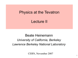 Physics at the Tevatron Lecture II  Beate Heinemann University of California, Berkeley Lawrence Berkeley National Laboratory CERN, November 2007
