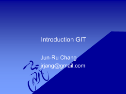 Introduction GIT Jun-Ru Chang jrjang@gmail.com Outline • Introduction VCS • Introduction GIT Introduction VCS • VCS: Version Control System – We will be known forever by.