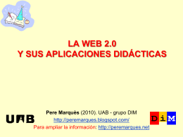 LA WEB 2.0 Y SUS APLICACIONES DIDÁCTICAS  Pere Marquès (2010). UAB - grupo DIM http://peremarques.blogspot.com/ Para ampliar la información: http://peremarques.net.