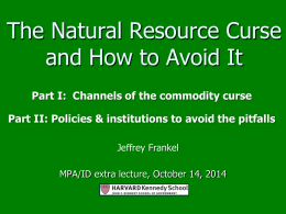 The Natural Resource Curse and How to Avoid It Part I: Channels of the commodity curse  Part II: Policies & institutions to avoid.