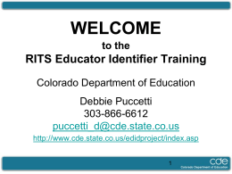 WELCOME to the  RITS Educator Identifier Training Colorado Department of Education Debbie Puccetti 303-866-6612 puccetti_d@cde.state.co.us http://www.cde.state.co.us/edidproject/index.asp This training includes: Logging in Search for EDID How to get an EDID number ADE.