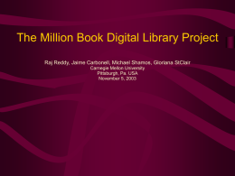 The Million Book Digital Library Project Raj Reddy, Jaime Carbonell, Michael Shamos, Gloriana StClair Carnegie Mellon University Pittsburgh, Pa.