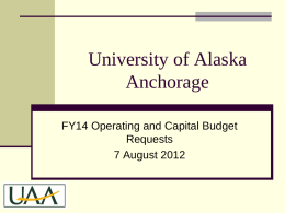 University of Alaska Anchorage FY14 Operating and Capital Budget Requests 7 August 2012 Dynamic Time in UAA’s History  New Academic Leadership   Interim Provost    Interim Deans in.