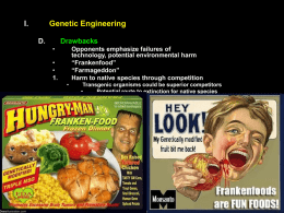 I.  Genetic Engineering D.  Drawbacks &bull;  Opponents emphasize failures of technology, potential environmental harm &ldquo;Frankenfood&rdquo; &ldquo;Farmageddon&rdquo; Harm to native species through competition  &bull; &bull; 1. &bull;  2.  Transgenic organisms could be superior competitors &bull; Potential route to.