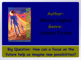 Author: Monica Hughes Genre: Science Fiction Big Question: How can a focus on the future help us imagine new possibilities?