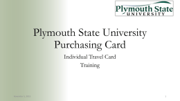 Plymouth State University Purchasing Card Individual Travel Card Training  November 5, 2015 Getting Started • Verify name and spelling on the Purchasing Card • Review the.