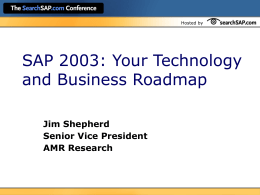 Hosted by  SAP 2003: Your Technology and Business Roadmap Jim Shepherd Senior Vice President AMR Research.