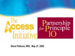 Elena Petkova, WRI, May 27, 2005 The Access Initiative (TAI) and the  Partnership for Principle 10 (PP10) focus on… promoting the accelerated and enhanced implementation of Principle.