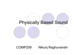 Physically Based Sound  COMP259  Nikunj Raghuvanshi Overview Background  FEM Simulation Modal Synthesis (FoleyAutomatic) Comparison/Conclusions Motivation Sounds could in-principle be produced automatically, just like graphics: Sound Rendering Sound Rendering has not.