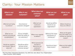 Clarity: Your Mission Matters What is our mission?  Who is our customer?  What does our customer value?  What are our results?  What is our plan?  What are we trying to achieve?  How have our customers.