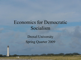 Economics for Democratic Socialism Drexel University Spring Quarter 2009 Revision of Outline • I told you this class is an experiment! • This week: – I.