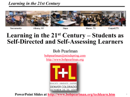 Learning in the 21st Century _Macros  Learning in the 21st Century – Students as Self-Directed and Self-Assessing Learners Bob Pearlman bobpearlman@mindspring.com http://www.bobpearlman.org  PowerPoint Slides at http://www.bobpearlman.org/techlearn.htm.