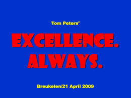 Tom Peters’  Excellence. Always. Breukelen/21 April 2009 To appreciate this presentation [and ensure that it is not a mess], you need Microsoft fonts: NOTE:  “Showcard Gothic,” “Ravie,” “Chiller” and “Verdana”