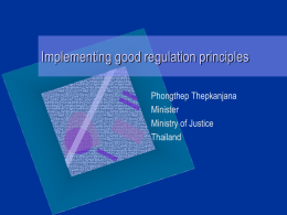 Implementing good regulation principles Phongthep Thepkanjana Minister Ministry of Justice Thailand 1997 Constitution • Underlying principles – Transparency – Accountability – Public Participation  • Mandate on good regulation principles –
