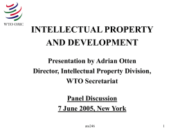 INTELLECTUAL PROPERTY AND DEVELOPMENT Presentation by Adrian Otten Director, Intellectual Property Division, WTO Secretariat Panel Discussion 7 June 2005, New York ato246