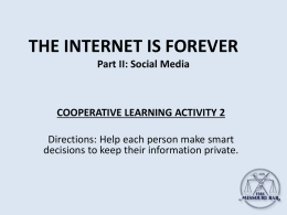 THE INTERNET IS FOREVER Part II: Social Media  COOPERATIVE LEARNING ACTIVITY 2 Directions: Help each person make smart decisions to keep their information private.