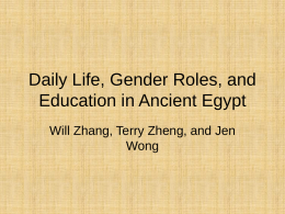 Daily Life, Gender Roles, and Education in Ancient Egypt Will Zhang, Terry Zheng, and Jen Wong.