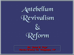 Antebellum Revivalism & Reform Ms. Susan M. Pojer Horace Greeley HS Chappaqua, NY 1. T he Second Great Awakening “Spiritual Reform From Within” [Religious Revivalism]  Social Reforms & Redefining.