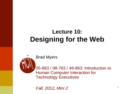Lecture 10:  Designing for the Web Brad Myers 05-863 / 08-763 / 46-863: Introduction to Human Computer Interaction for Technology Executives Fall, 2012, Mini 2
