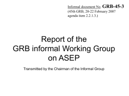 Informal document No. GRB-45-3 (45th GRB, 20-22 February 2007 agenda item 2.2.1.3.)  Report of the GRB informal Working Group on ASEP Transmitted by the Chairman of.
