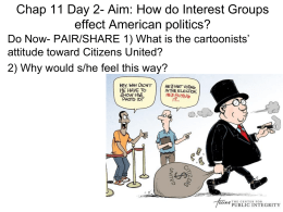 Chap 11 Day 2- Aim: How do Interest Groups effect American politics? Do Now- PAIR/SHARE 1) What is the cartoonists’ attitude toward Citizens.