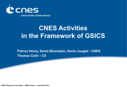 CNES Activities in the Framework of GSICS Patrice Henry, Denis Blumstein, Denis Jouglet - CNES Thomas Colin - CS  GSICS Executive Committee – WMO.