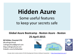 Hidden Azure Some useful features to keep your secrets safe Global Azure Bootcamp - Boston Azure - Boston 25-April-2015 Bill Wilder, Finomial CTO @codingoutloud codingoutloud@gmail.com blog.codingoutloud.com linkedin.com/in/billwilder • Except where.