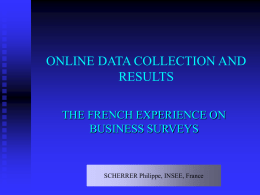 ONLINE DATA COLLECTION AND RESULTS THE FRENCH EXPERIENCE ON BUSINESS SURVEYS  SCHERRER Philippe, INSEE, France.