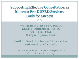 Supporting Effective Consultation in Itinerant Pre-K SPED Services: Tools for Success William McInerney, Ph.D. Laurie Dinnebeil, Ph.D. Lyn Hale, Ph.D. Margie Spino, M.A. Judith Herb College of.