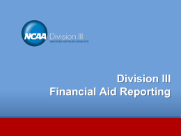 Division III Financial Aid Reporting Session Outline Staying Compliant with NCAA Division III Financial Aid Requirements Revised Level I Review criteria for the 2015-16 reporting cycle.