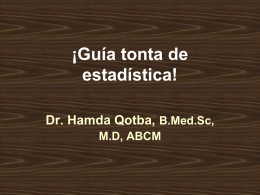 ¡Guía tonta de estadística! Dr. Hamda Qotba, B.Med.Sc, M.D, ABCM Definición Estadística es la ciencia de reunir, organizar, resumir, analizar y hacer inferencias de datos  Estadística descriptiva incluye.