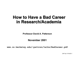 How to Have a Bad Career in Research/Academia Professor David A. Patterson  November 2001 www.cs.berkeley.edu/~pattrsn/talks/BadCareer.pdf DAP Spr.‘01 ©UCB 1