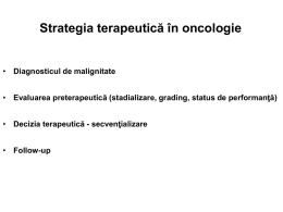 Strategia terapeutică în oncologie  • Diagnosticul de malignitate • Evaluarea preterapeutică (stadializare, grading, status de performanţă) • Decizia terapeutică - secvenţializare • Follow-up.