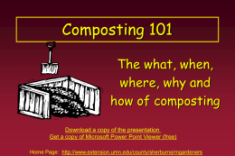 Composting 101 The what, when, where, why and how of composting Download a copy of the presentation Get a copy of Microsoft Power Point Viewer.