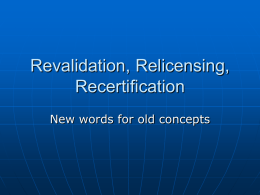 Revalidation, Relicensing, Recertification New words for old concepts Introduction           Discuss continuing professional development (CPD) Changes to CPD over past few years Revalidation, Relicensure, Recertification RCGP proposals What you need.