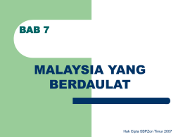 BAB 7  MALAYSIA YANG BERDAULAT  Hak Cipta SBPZon Timur 2007 Objektif Pembelajaran            Pada akhir bab, murid akan dapat: Menjelaskan konsep gagasan Persekutuan Malaysia Menyenaraikan idea pembentukan.