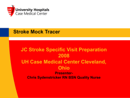 Stroke Mock Tracer  JC Stroke Specific Visit PreparationUH Case Medical Center Cleveland, Ohio PresenterChris Sydenstricker RN BSN Quality Nurse.