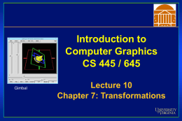 Introduction to Computer Graphics CS 445 / 645 Gimbal  Lecture 10 Chapter 7: Transformations Overview Rotation representations • Euler • Axis-angle • Quaternion  Camera Transformations • Projections.