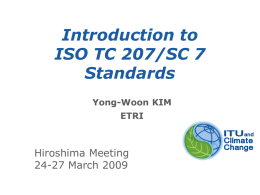 Introduction to ISO TC 207/SC 7 Standards Yong-Woon KIM  ETRI  Hiroshima Meeting 24-27 March 2009 International Telecommunication Union Table of Contents  History  Corporate responsibility  Market status  GHG assessment process 