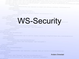 WS-Security  Anders Smestad The Web Services A service WSDL  SOAP UDDI     Client/Consumer Why Web Services? • • • •  loosley-coupled language-neutral platform-independent Really: – PR – It is so easy! (Want a demo?) – It can run.