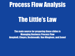 3. Process Flow Measures  Process Flow Analysis  The Little’s Law The main source for preparing these slides is Managing Business Process Flow Anupindi, Chopra, Deshmoukh,