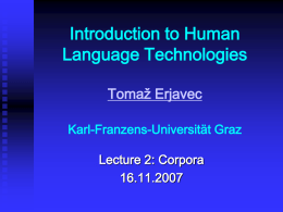 Introduction to Human Language Technologies Tomaž Erjavec Karl-Franzens-Universität Graz  Lecture 2: Corpora 16.11.2007 Overview 1.  2. 3.  what are corpora historical perspective how they are annotated.