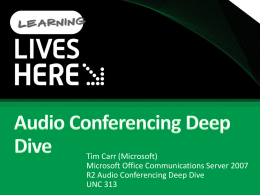 Tim Carr (Microsoft) Microsoft Office Communications Server 2007 R2 Audio Conferencing Deep Dive UNC 313